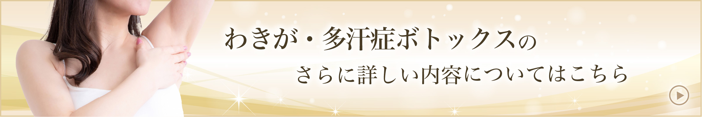 わきが・多汗症ボトックスのさらに詳しい内容についてはこちら