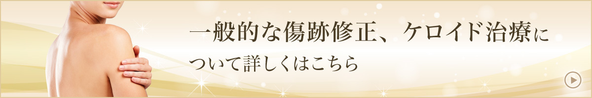 一般的な傷跡修正、ケロイド治療について詳しくはこちら